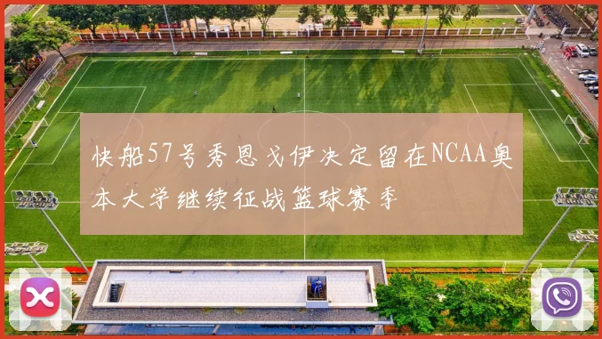 快船57号秀恩戈伊决定留在NCAA奥本大学继续征战篮球赛季